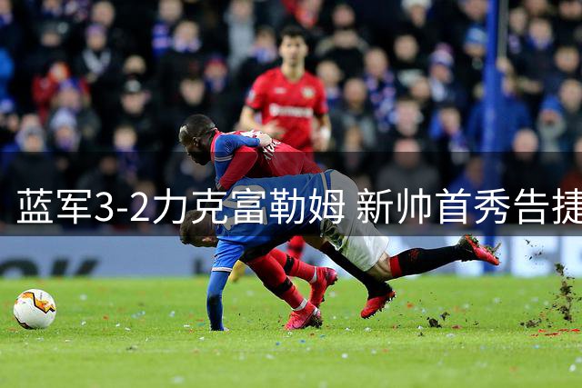 蓝军3-2力克富勒姆 新帅首秀告捷